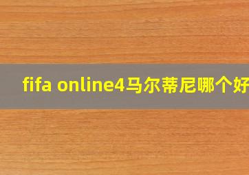 fifa online4马尔蒂尼哪个好